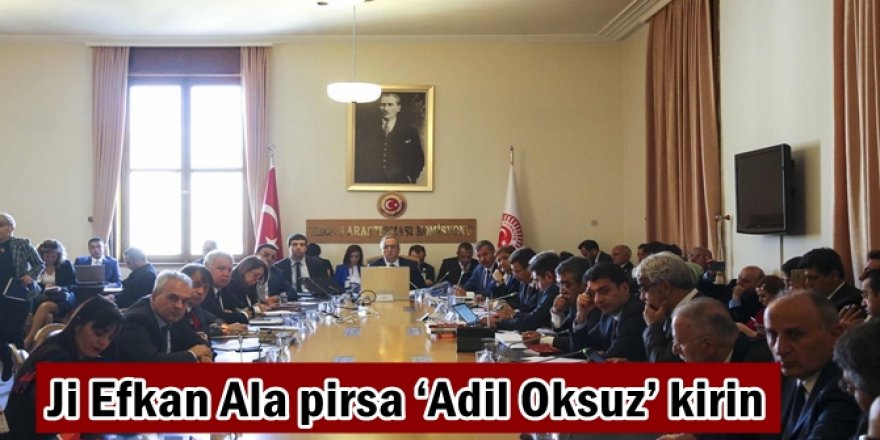 Ji Efkan Ala pirsa ‘Adil Oksuz’ kirin