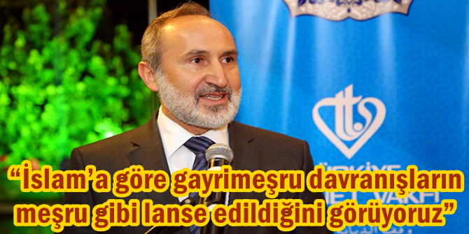 İslam’a göre gayrimeşru davranışların meşru gibi lanse edildiğini görüyoruz