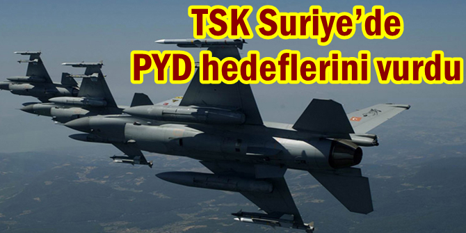 TSK, Suriye’de PYD hedeflerini vurdu