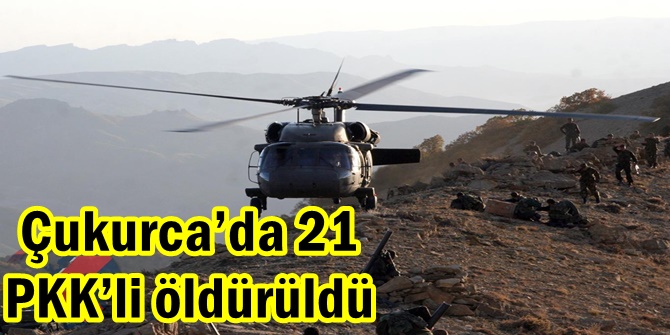 Çukurca’da 21 PKK’li öldürüldü
