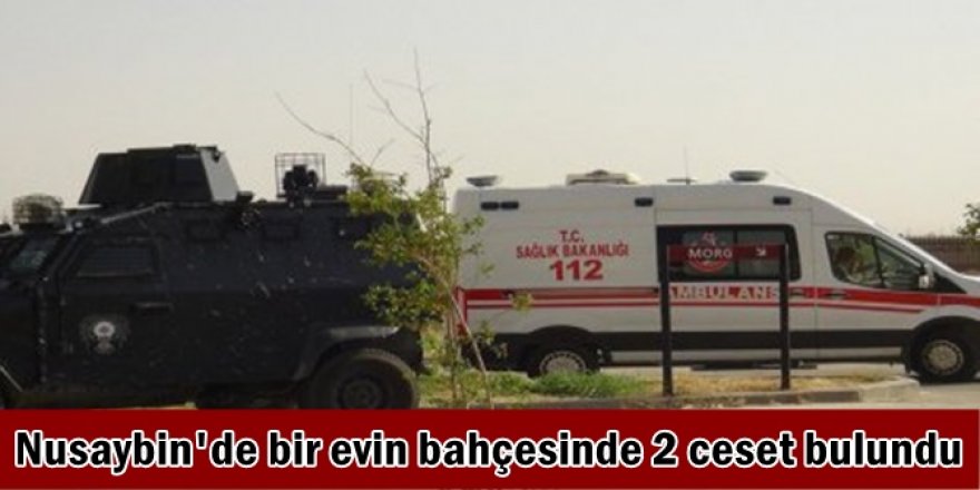Nusaybin'de bir evin bahçesinde 2 ceset bulundu