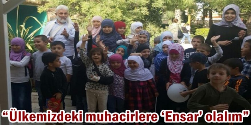 Ülkemizdeki muhacirlere ‘Ensar’ olalım