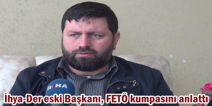 İhya-Der eski Başkanı, FETÖ kumpasını anlattı