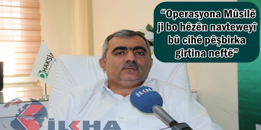 “Operasyona Mûsilê ji bo hêzên navteweyî bû cihê pêşbirka girtina neftê”