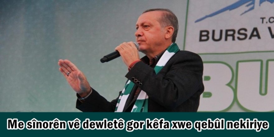 Me sînorên vê dewletê gor kêfa xwe qebûl nekiriye