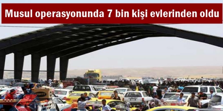 Musul operasyonunda 7 bin kişi evlerinden oldu