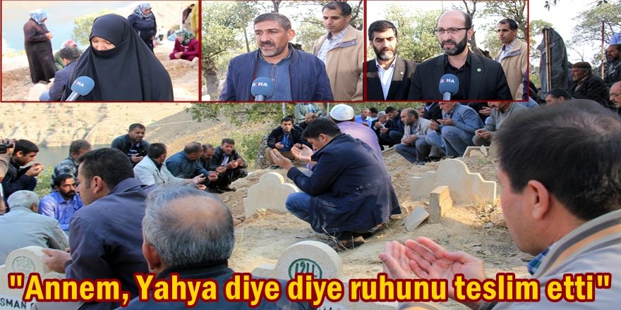 Annem, Yahya diye diye ruhunu teslim etti