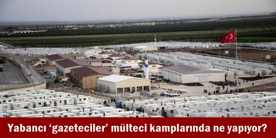 Yabancı ‘gazeteciler’ mülteci kamplarında ne yapıyor?