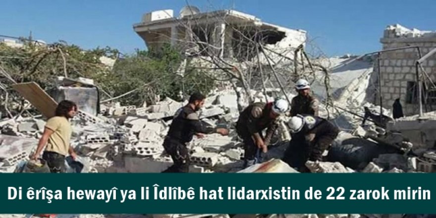 Di êrîşa hewayî ya li Îdlîbê hat lidarxistin de 22 zarok mirin
