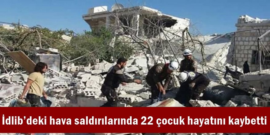 İdlib’deki hava saldırılarında 22 çocuk hayatını kaybetti