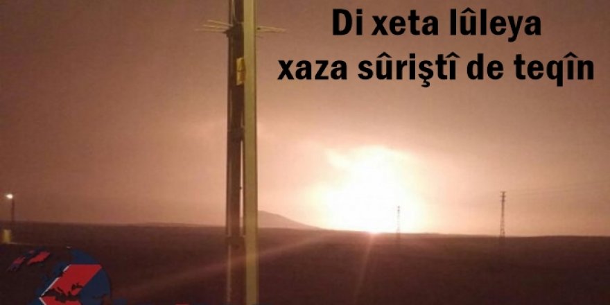 Di xeta lûleya xaza sûriştî de teqîn