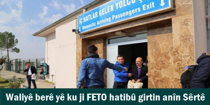 Waliyê berê yê ku ji FETO hatibû girtin anîn Sêrtê