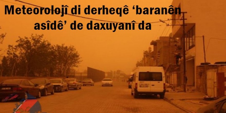 Meteorolojî di derheqê ‘baranên asîdê’ de daxuyanî da