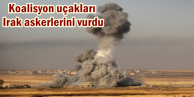 Koalisyon uçakları Irak askerlerini vurdu