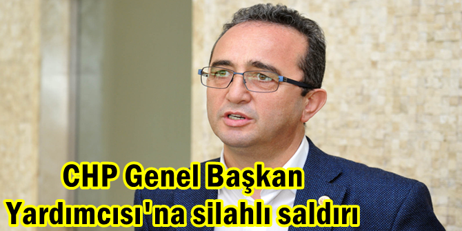 CHP Genel Başkan Yardımcısı'na silahlı saldırı