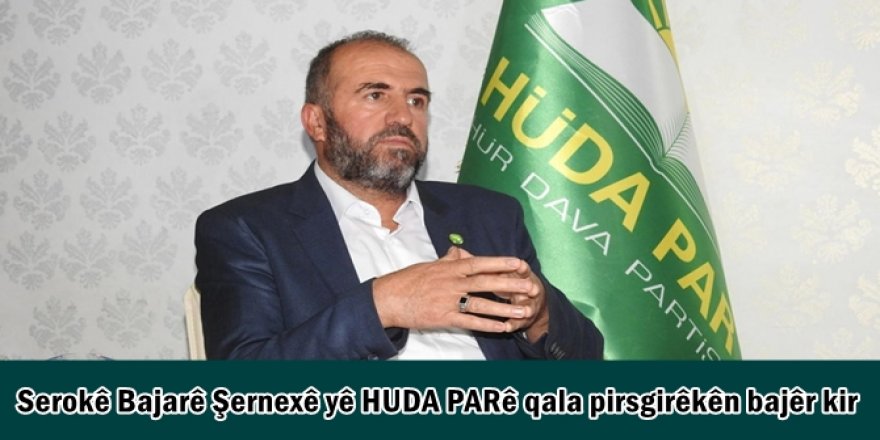 Serokê Bajarê Şernexê yê HUDA PARê qala pirsgirêkên bajêr kir