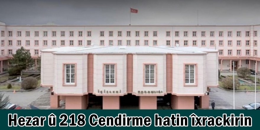 Di fermandariya Giştî ya Cendirmeyan de hezar û 218 personel hatin îxrackirin