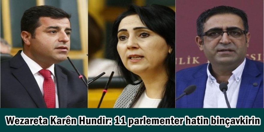 Wezareta Karên Hundir: 11 parlementer hatin binçavkirin