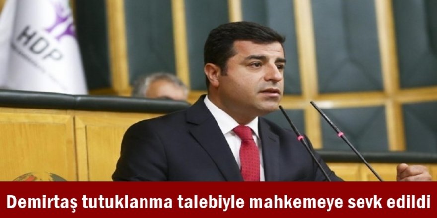 Demirtaş tutuklanma talebiyle mahkemeye sevk edildi