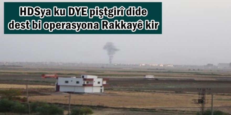 HDSya ku DYE piştgirî dide dest bi operasyona Rakkayê kir
