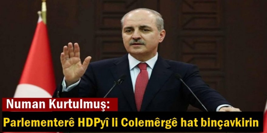Numan Kurtulmuş: Parlementerê HDPyî li Colemêrgê hat binçavkirin