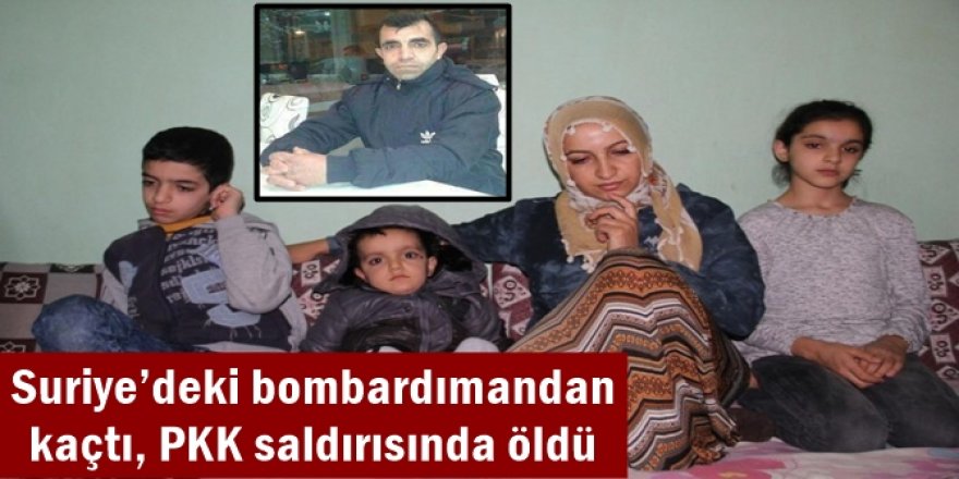 Suriye’deki bombardımandan kaçtı, PKK saldırısında öldü
