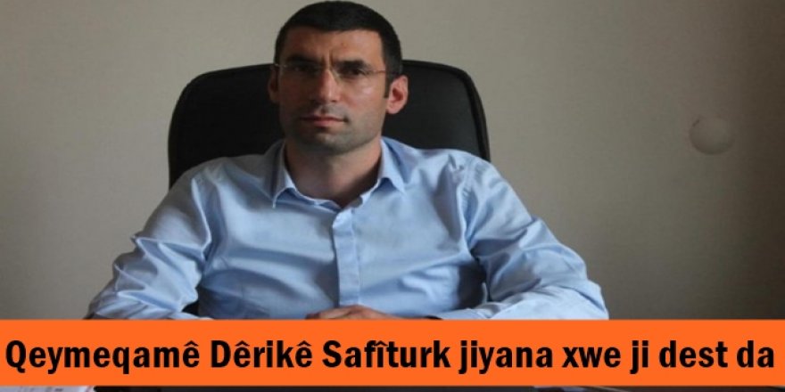 Qeymeqamê Dêrikê Safîturk jiyana xwe ji dest da