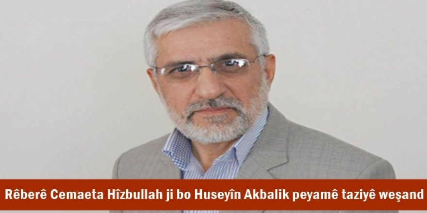 Rêberê Cemaeta Hîzbullah ji bo Huseyîn Akbalik peyamê taziyê weşand
