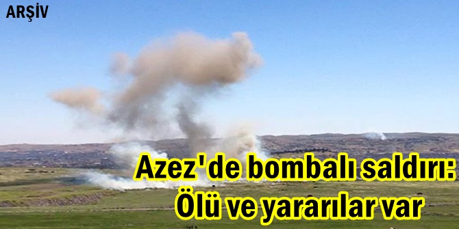 Azez'de bombalı saldırı: Ölü ve yararılar var