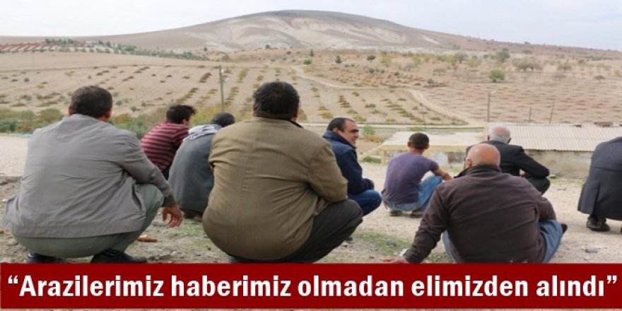 Arazilerimiz haberimiz olmadan elimizden alındı