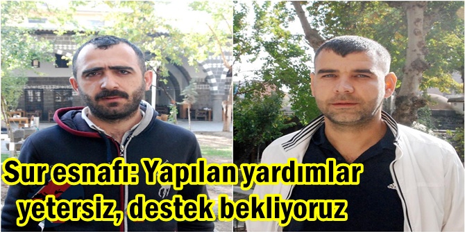 Sur esnafı: Yapılan yardımlar yetersiz, destek bekliyoruz