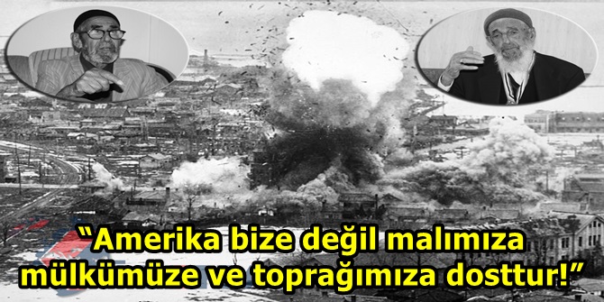 “Amerika bize değil malımıza mülkümüze ve toprağımıza dosttur!”