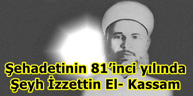 Şehadetinin 81’inci yılında Şeyh İzzettin El- Kassam