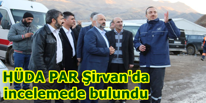 HÜDA PAR Şirvan'da incelemede bulundu
