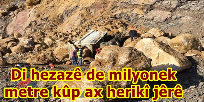 Di hezazê de milyonek metre kûp ax herikî jêrê