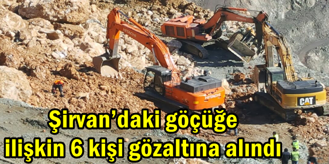 Şirvan’daki göçüğe ilişkin 6 kişi gözaltına alındı