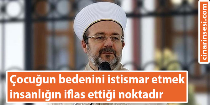 Çocuğun bedenini istismar etmek insanlığın iflas ettiği noktadır