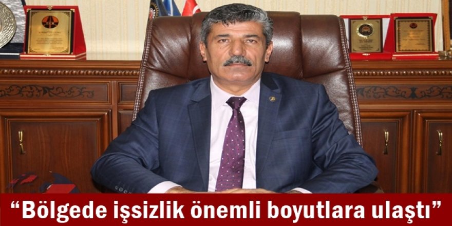 “Bölgede işsizlik önemli boyutlara ulaştı”