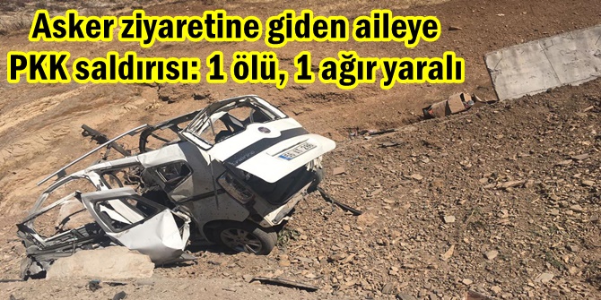 Asker ziyaretine giden aileye PKK saldırısı: 1 ölü, 1 ağır yaralı