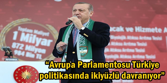 “Avrupa Parlamentosu Türkiye politikasında ikiyüzlü davranıyor”