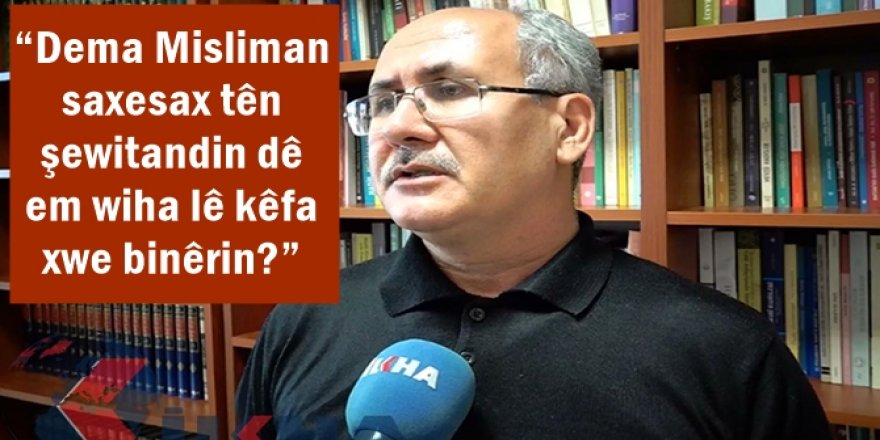 “Dema Misliman saxesax tên şewitandin dê em wiha lê kêfa xwe binêrin?”