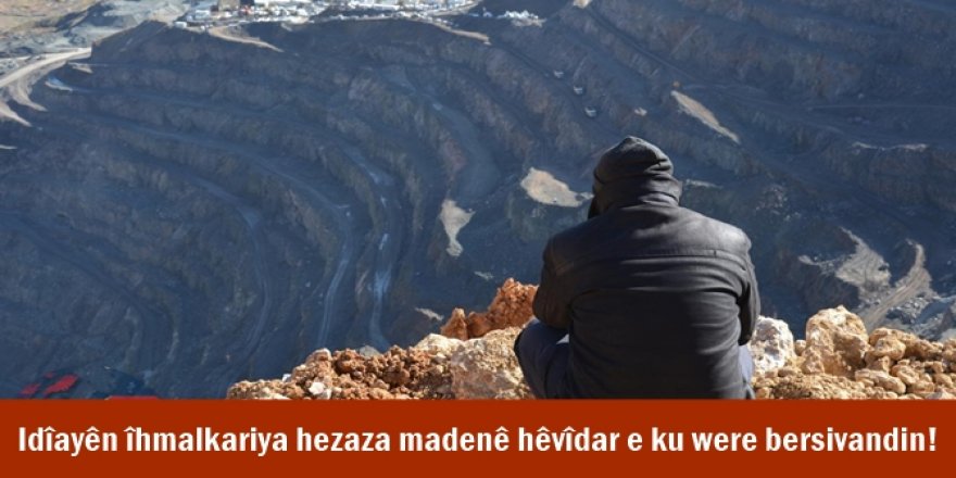 Idîayên îhmalkariya hezaza madenê hêvîdar e ku were bersivandin!