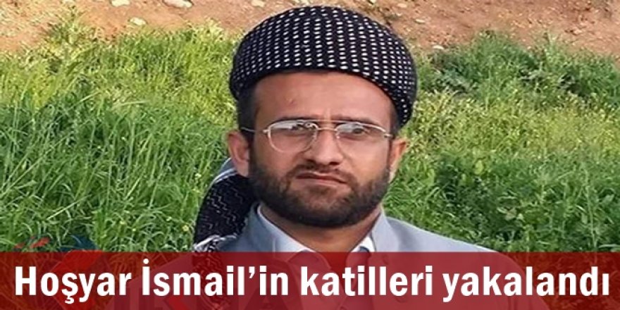 Hoşyar İsmail’in katilleri yakalandı