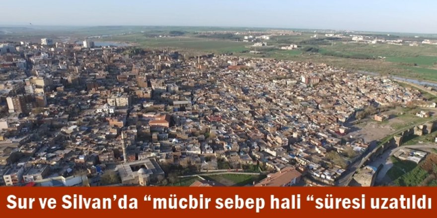 Sur ve Silvan’da “mücbir sebep hali “süresi uzatıldı
