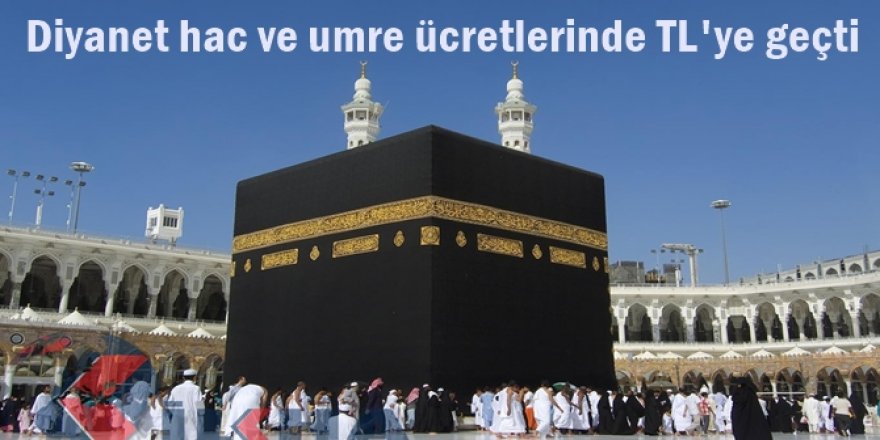 Diyanet hac ve umre ücretlerinde TL'ye geçti