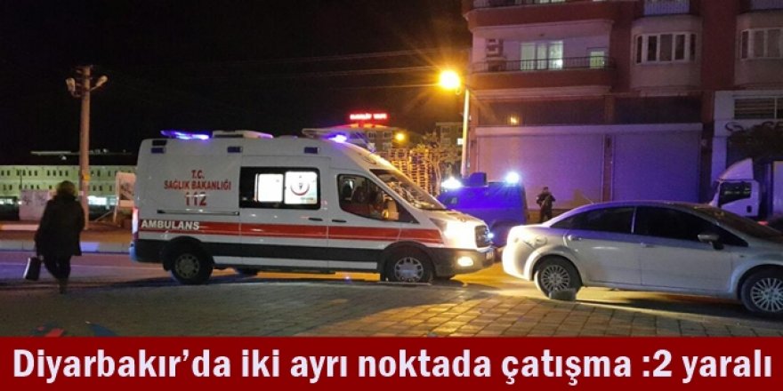 Diyarbakır’da iki ayrı noktada çatışma :2 yaralı