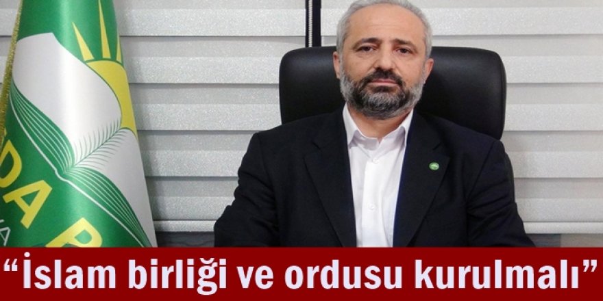 “İslam birliği ve ordusu kurulmalı”