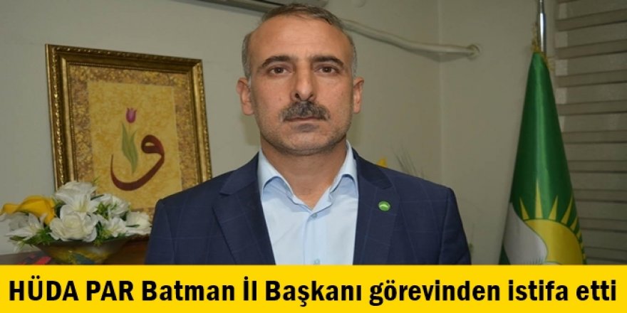 HÜDA PAR Batman İl Başkanı görevinden istifa etti