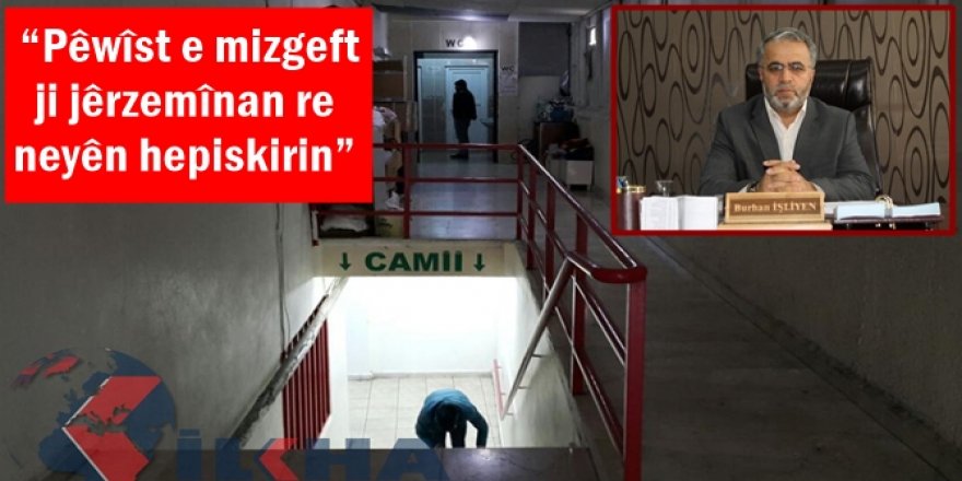 “Pêwîst e mizgeft ji jêrzemînan re neyên hepiskirin”