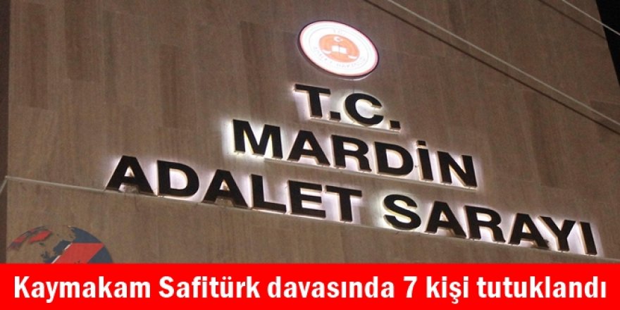 Kaymakam Safitürk davasında 7 kişi tutuklandı